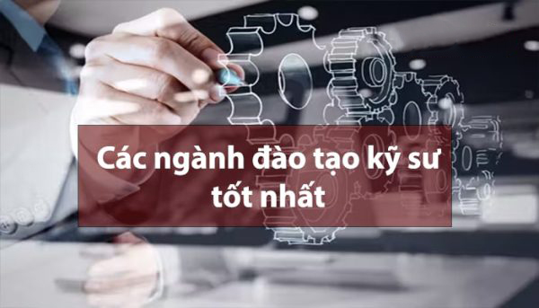 Top 10 ngành học đào tạo kỹ sư tốt nhất bạn nên học